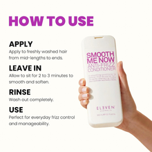 Load image into Gallery viewer, Eleven Australia Smooth Me Now Anti-Frizz Conditioner 300ml
