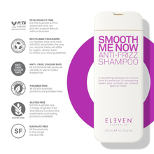 Load image into Gallery viewer, Eleven Australia Smooth  Me Now Anti-Frizz  Shampoo 300ml
